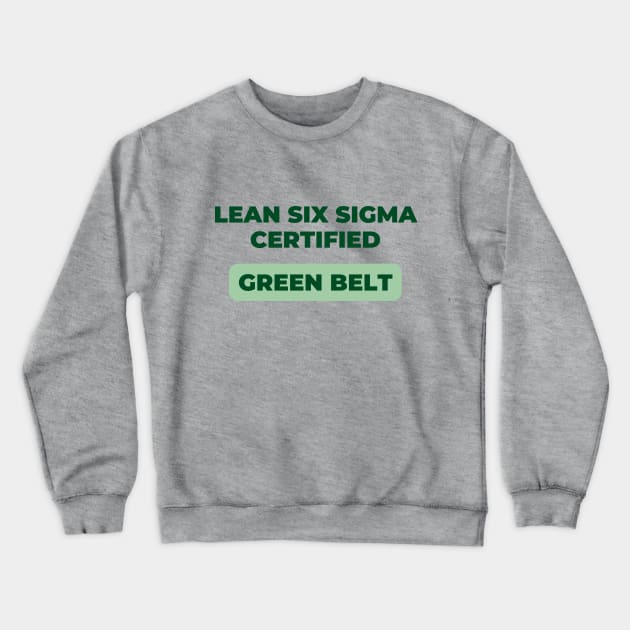 LEAN SIX SIGMA CERTIFIED - GREEN BELT Crewneck Sweatshirt by Viz4Business